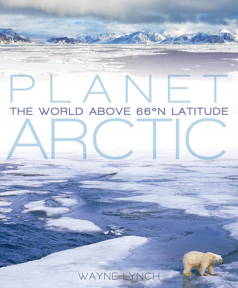 Planet Arctic-Life at the Top of the World - Wayne Lynch 2010